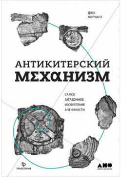 Антикитерский механизм: Самое загадочное изобретение Античности Альпина  нон фикшн 9785001394877