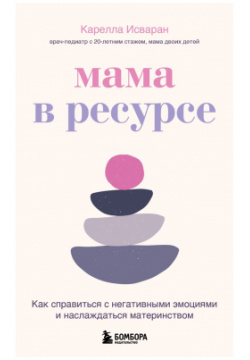 Мама в ресурсе  Как справиться с негативными эмоциями и наслаждаться материнством Бомбора 9785041636890