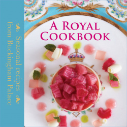 A Royal Cookbook: Seasonal recipes from Buckingham Palace Collection Trust 9781905686780 