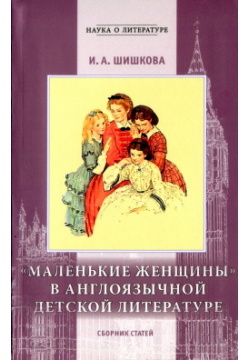 Маленькие женщины в англоязычной литературе Литературный институт имени А  М Горького 9785706001773