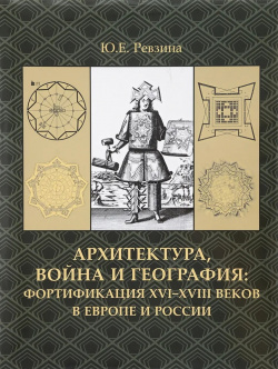 Архитектура  война и география: фортификация XVI XVIII веков в Европе России +с/о С 9785964702870