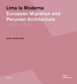 Lima la Moderna  European Migration and Peruvian Architecture 1937–1969 DOM Publishers 9783869225951