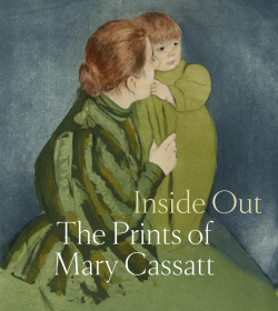 Inside Out: The Prints of Mary Cassatt DelMonico Book 9781636810065 