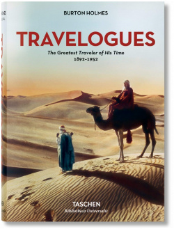 Travelogues  The Greatest Traveler of His Time 1892 1952 by Burton Holmes (Bibliotheca Universalis) TASCHEN 9783836557801