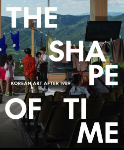 The Shape of Time: Korean Art after 1989 Yale University Press 9780876333020 A