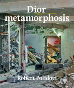 Dior Metamorphosis by Robert Polidori Rizzoli 9780847872695 The transformation