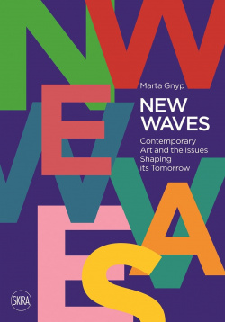 New Waves: Contemporary Art and the Issues Shaping its Tomorrow SKIRA 9788857241197 