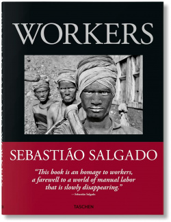Sebastiao Salgado  Workers an Archaeology of the Industrial Age TASCHEN 9783836596329