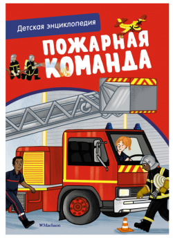 Махаон Пожарная команда Детская энциклопедия 978 5 389 19037