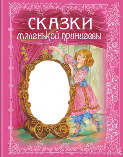 Сказки маленькой принцессы Эксмо 978 5 699 49439 2 Почему дети так любят сказки?
