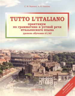 Tutto L`Italiano  Практикум по грамматике и устной речи итальянского языка Уровень обучения A1/A2 Антология 978 5 94962 230 8