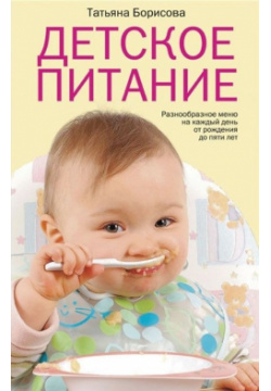 Детское питание  Разнообразное меню на каждый день от рождения до пяти лет Центрполиграф Издательство ЗАО 978 5 9524 0854 8