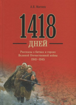 1418 дней  Рассказы о битвах и героях Великой Отечественной войны 1941 1945 Вече 978 5 4444 6712 1