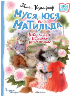Муся  Юся и Матильда Невероятное кошачье приключение АСТ 978 5 17 154343 3