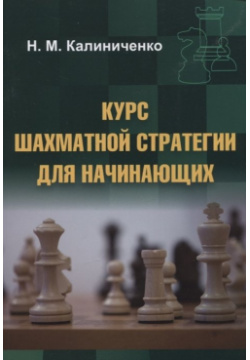 Курс шахматной стратегии для начинающих Калиниченко 978 5 907234 79 6 