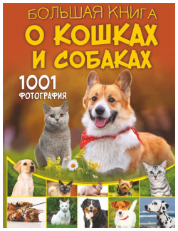 Большая книга о кошках и собаках  1001 фотография ООО "Издательство Астрель" 978 5 17 157631 8