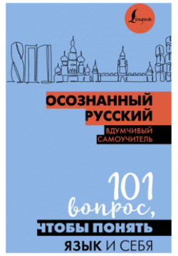 Осознанный русский  101 вопрос чтобы понять язык и себя АСТ 978 5 17 161318 1