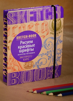 Sketchbook с уроками внутри  Рисуем красивые шрифты (искусство леттеринга) Эксмо 978 5 699 91774 7