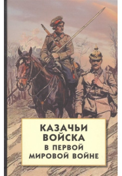 Казачьи войска в Первой мировой войне Айрис пресс 978 5 8112 6264 9 сборник