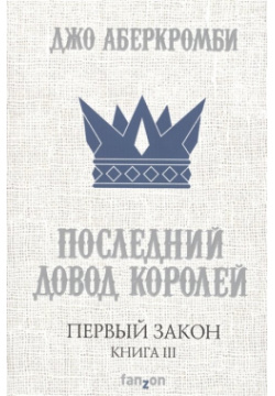 Первый Закон  Книга третья Последний довод королей Издательство Fanzon 978 5 699 97928 8