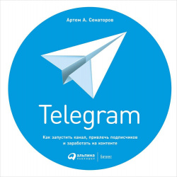 Telegram: Как запустить канал  привлечь подписчиков и заработать на контенте (обложка) Альпина Паблишер ООО 978 5 9614 1485 1