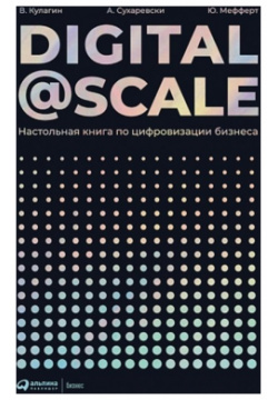 Digital @ Scale : Настольная книга по цифровизации бизнеса Интеллектуальная Литература 978 5 6042320 7 1 