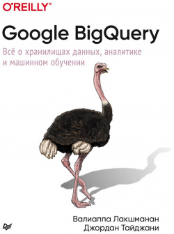 Google BigQuery  Всё о хранилищах данных аналитике и машинном обучении Питер 978 5 4461 1707 9