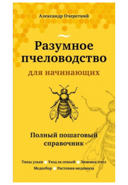 Разумное пчеловодство для начинающих  Полный пошаговый справочник (новое оформление) Эксмо 978 5 04 118672 2