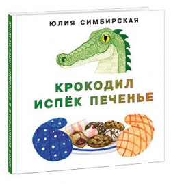 Крокодил испёк печенье НИГМА Издательский дом 978 5 4335 0727 2 Маленький