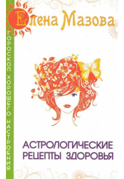 Астрологические рецепты здоровья Амрита Русь 978 5 00053 649 0 В книге собраны