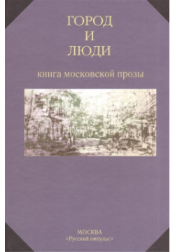 Город и люди  Книга московской прозы Русский импульс 978 5 902525 31 8