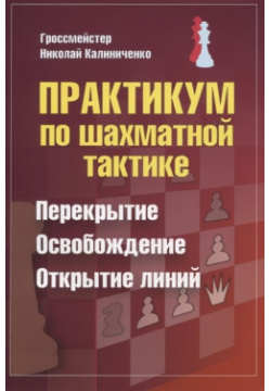 Практикум по шахматной тактике  Перекрытие Освобождение Открытие линий Калиниченко 978 5 907234 06 2