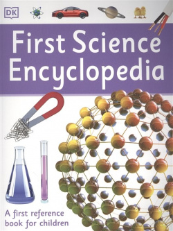 First Science Encyclopedia: A Reference Book for Children DK 978 0 241 18875 