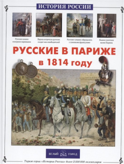 Русские в Париже 1814 году Белый город 978 5 7793 2246 1 Книга рассказывает о