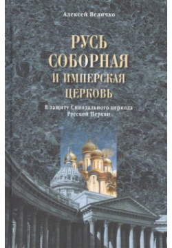 Русь соборная и Имперская церковь  В защиту Синодального периода Русской Церкви Вече 978 5 4444 4243 2