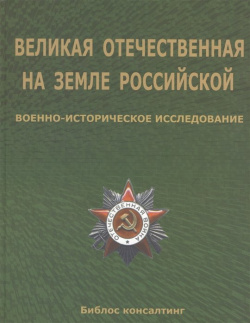 Великая Отечественная на земле Российской  Военно исторические исследования Библос 978 5 91501 017 7
