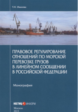 Правовое регулирование отношений по морской перевозке грузов в линейном сообщении Российской Федерации Юстицинформ 978 5 7205 1286 6 