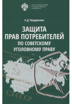 Защита прав Потребителей по советскому уголовному праву СПбГУ 978 5 288 05891 2 