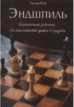 Эндшпиль  Классический задачник для шахматистов уровня II I разряда 978 5 6043264 3