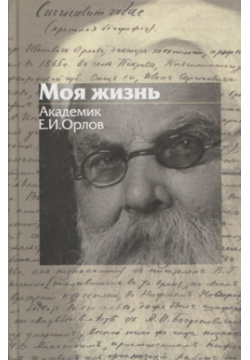 Моя жизнь: Академик Е И  Орлов (1865 1944) Книгарь 978 5 904691 9