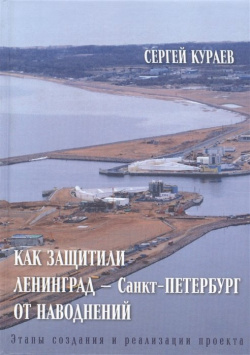 Как защитили Ленинград  Санкт Петербург от наводнений Этапы создания и реализации проекта Петрополис 978 5 9676 1125 4