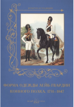Форма одежды конного лейб гвардии его величества полка  1731 1847 Белый город 978 5 7793 4003 8