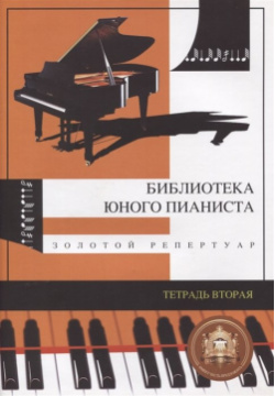 Библиотека юного пианиста  Золотой репертуар Для младших классов детских музыкальных школ Тетрадь 2