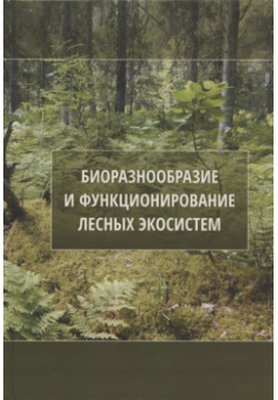 Биоразнообразие и функционирование лесных экосистем Товарищество научных изданий КМК 978 5 907533 09 7