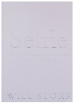 Selfie: How We Became So Self Obsessed and What It s Doing to Us Picador 978 1 4472 8365 2 