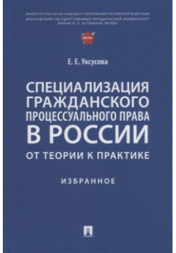 Специализация гражданского процессуального права в России: от теории к практике: избранное Проспект 978 5 392 36671 2 
