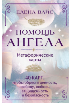 Помощь ангела  Метафорические карты 40 карт чтобы обрести ценность свободу любовь защищенность и безопасность Эксмо 978 5 04 172654 6