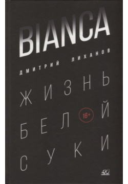 BIANCA  Жизнь белой суки: роман Детская и юношеская книга 978 5 907546 06