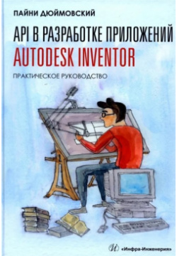API в разработке приложений Autodesk Inventor  Практическое руководство Инфра Инженерия 978 5 9729 1190