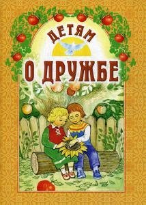 Детям о дружбе  8 е изд Белорусский Экзархат Московского Патриархата 978 985 7232 48 2